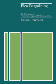Plea Bargaining: The Experiences of Prosecutors, Judges and Defense Attorneys / Edition 1