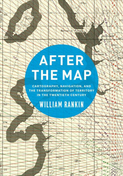 After the Map: Cartography, Navigation, and the Transformation of Territory in the Twentieth Century