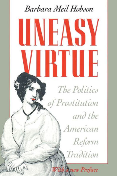 Uneasy Virtue: The Politics of Prostitution and the American Reform Tradition / Edition 2
