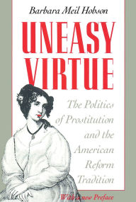 Title: Uneasy Virtue: The Politics of Prostitution and the American Reform Tradition, Author: Barbara Meil Hobson