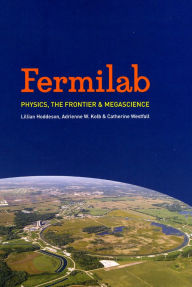 Title: Fermilab: Physics, the Frontier, and Megascience, Author: Lillian Hoddeson