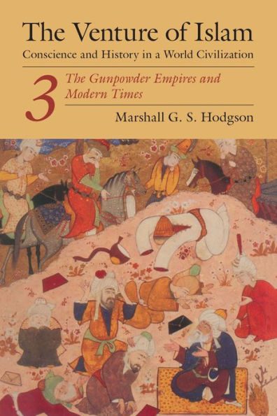 The Venture of Islam, Volume 3: The Gunpower Empires and Modern Times