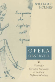 Title: Opera Observed: Views of a Florentine Impresario in the Early Eighteenth Century, Author: William C. Holmes