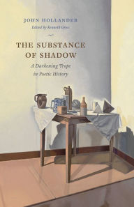 Title: The Substance of Shadow: A Darkening Trope in Poetic History, Author: John Hollander