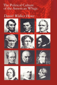 Title: The Political Culture of the American Whigs / Edition 1, Author: Daniel Walker Howe