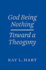 Title: God Being Nothing: Toward a Theogony, Author: Ray L. Hart