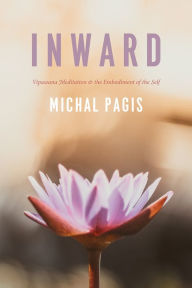 Title: Inward: Vipassana Meditation and the Embodiment of the Self, Author: Michal Pagis