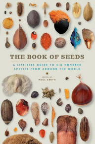 Title: The Book of Seeds: A Life-Size Guide to Six Hundred Species from around the World, Author: Paul Smith