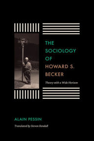 Title: The Sociology of Howard S. Becker: Theory with a Wide Horizon, Author: Alain Pessin