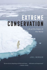 Title: Extreme Conservation: Life at the Edges of the World, Author: Joel Berger