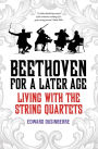 Beethoven for a Later Age: Living with the String Quartets
