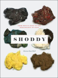 Title: Shoddy: From Devil's Dust to the Renaissance of Rags, Author: Hanna Rose Shell