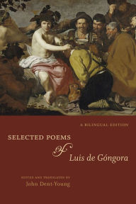 Title: Selected Poems of Luis de Góngora: A Bilingual Edition, Author: Luis de Góngora