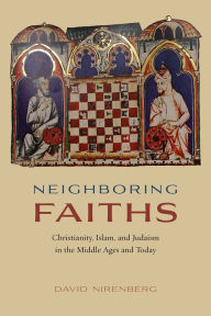 Title: Neighboring Faiths: Christianity, Islam, and Judaism in the Middle Ages and Today, Author: David Nirenberg