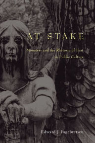 Title: At Stake: Monsters and the Rhetoric of Fear in Public Culture, Author: Edward Ingebretsen