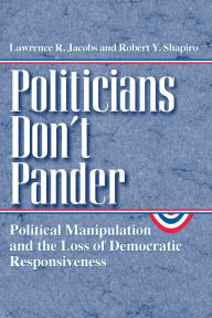 Title: Politicians Don't Pander: Political Manipulation and the Loss of Democratic Responsiveness / Edition 2, Author: Lawrence R. Jacobs