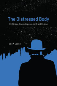 Title: The Distressed Body: Rethinking Illness, Imprisonment, and Healing, Author: Drew Leder
