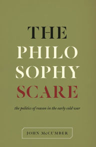 Title: The Philosophy Scare: The Politics of Reason in the Early Cold War, Author: John McCumber