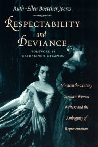 Title: Respectability and Deviance: Nineteenth-Century German Women Writers and the Ambiguity of Representation, Author: Ruth-Ellen Boetcher Joeres