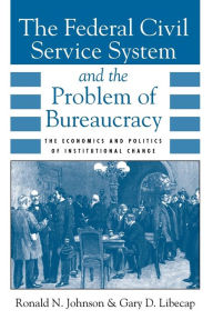 Title: The Federal Civil Service System and the Problem of Bureaucracy: The Economics and Politics of Institutional Change / Edition 2, Author: Ronald N. Johnson