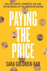 Title: Paying the Price: College Costs, Financial Aid, and the Betrayal of the American Dream, Author: Sara Goldrick-Rab