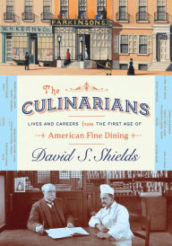 Title: The Culinarians: Lives and Careers from the First Age of American Fine Dining, Author: David S. Shields