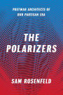 The Polarizers: Postwar Architects of Our Partisan Era