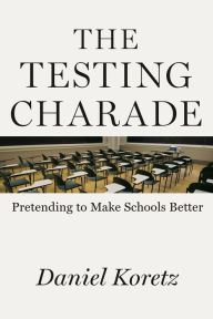 Title: The Testing Charade: Pretending to Make Schools Better, Author: Daniel Koretz
