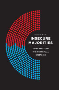 Title: Insecure Majorities: Congress and the Perpetual Campaign, Author: Frances E. Lee