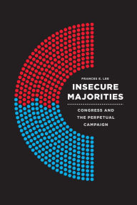 Title: Insecure Majorities: Congress and the Perpetual Campaign, Author: Frances E. Lee