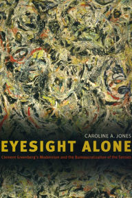 Eyesight Alone: Clement Greenberg's Modernism and the Bureaucratization of the Senses