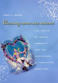 Blessing Same-Sex Unions: The Perils of Queer Romance and the Confusions of Christian Marriage
