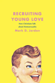 Title: Recruiting Young Love: How Christians Talk about Homosexuality, Author: Mark D. Jordan