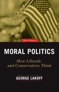 Title: Moral Politics: How Liberals and Conservatives Think, Author: George Lakoff