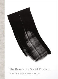 Title: The Beauty of a Social Problem: Photography, Autonomy, Economy, Author: Walter Benn Michaels