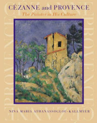 Title: Cezanne and Provence: The Painter in His Culture, Author: Nina Maria Athanassoglou-Kallmyer