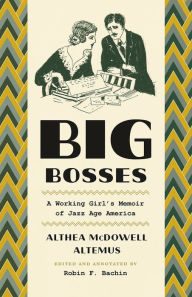 Title: Big Bosses: A Working Girl's Memoir of Jazz Age America, Author: Althea McDowell Altemus