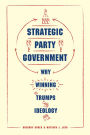 Strategic Party Government: Why Winning Trumps Ideology
