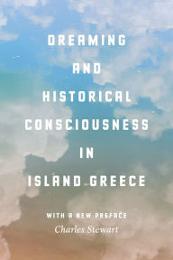 Title: Dreaming and Historical Consciousness in Island Greece, Author: Charles Stewart