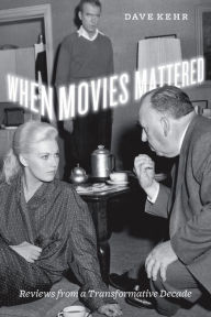 Title: When Movies Mattered: Reviews from a Transformative Decade, Author: Dave  Kehr