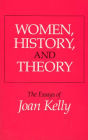 Women, History, and Theory: The Essays of Joan Kelly