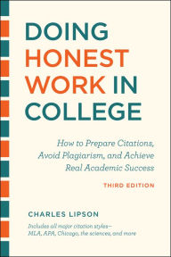 Title: Doing Honest Work in College, Third Edition: How to Prepare Citations, Avoid Plagiarism, and Achieve Real Academic Success, Author: Charles Lipson