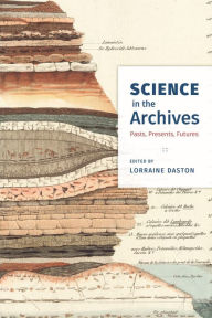Title: Science in the Archives: Pasts, Presents, Futures, Author: Lorraine Daston