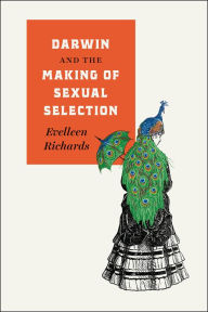 Title: Darwin and the Making of Sexual Selection, Author: Evelleen Richards