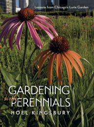 Title: Gardening with Perennials: Lessons from Chicago's Lurie Garden, Author: Noel Kingsbury