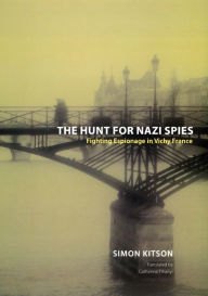 Title: The Hunt for Nazi Spies: Fighting Espionage in Vichy France, Author: Simon Kitson