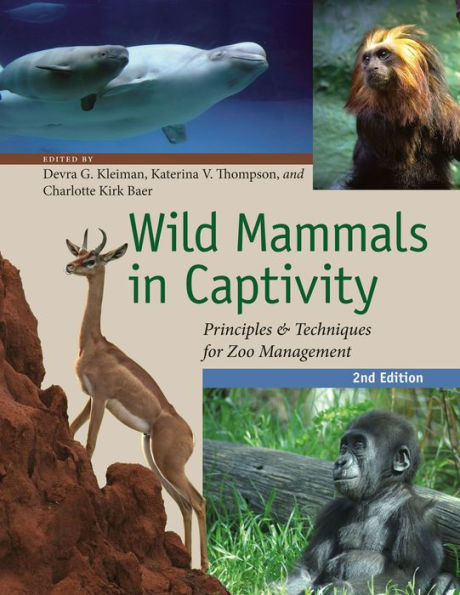 Wild Mammals in Captivity: Principles and Techniques for Zoo Management, Second Edition / Edition 2