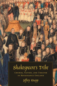 Title: Shakespeare's Tribe: Church, Nation, and Theater in Renaissance England, Author: Jeffrey Knapp