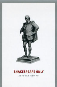 Title: Shakespeare Only, Author: Jeffrey Knapp