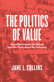 Title: The Politics of Value: Three Movements to Change How We Think about the Economy, Author: Jane L. Collins
